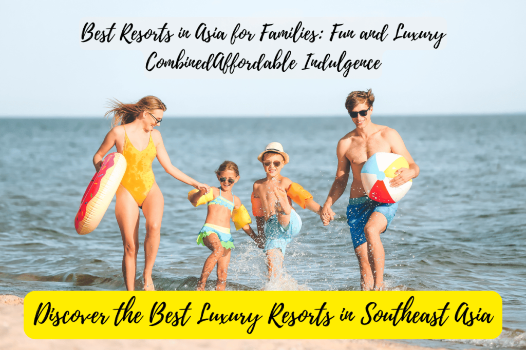 Best Resorts in Asia for Families: Fun and Luxury Combined