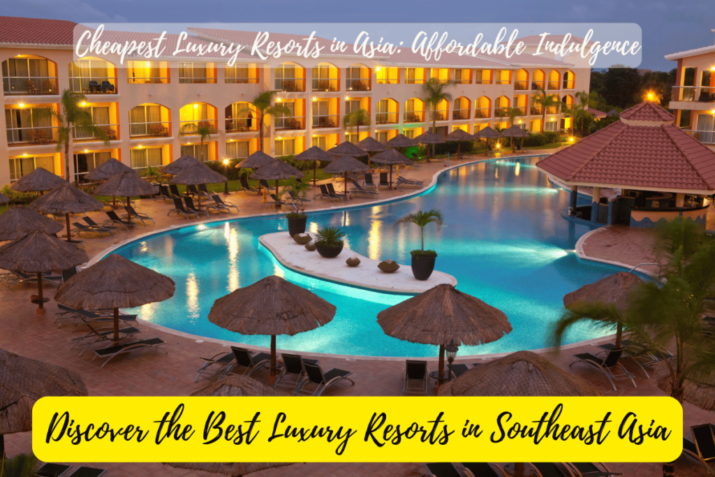 Cheapest Luxury Resorts in Asia: Affordable Indulgence