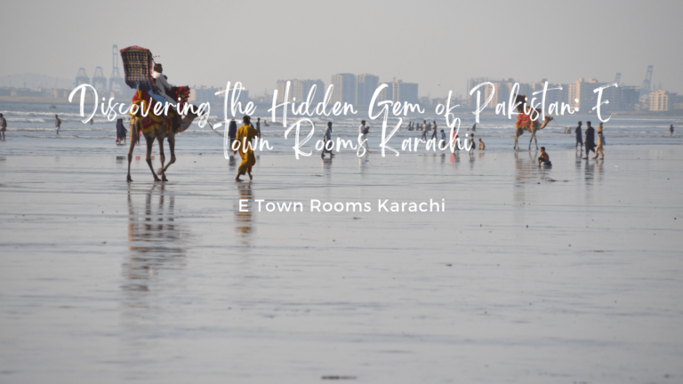 Discovering the Hidden Gem of Pakistan: E Town Rooms Karachi
