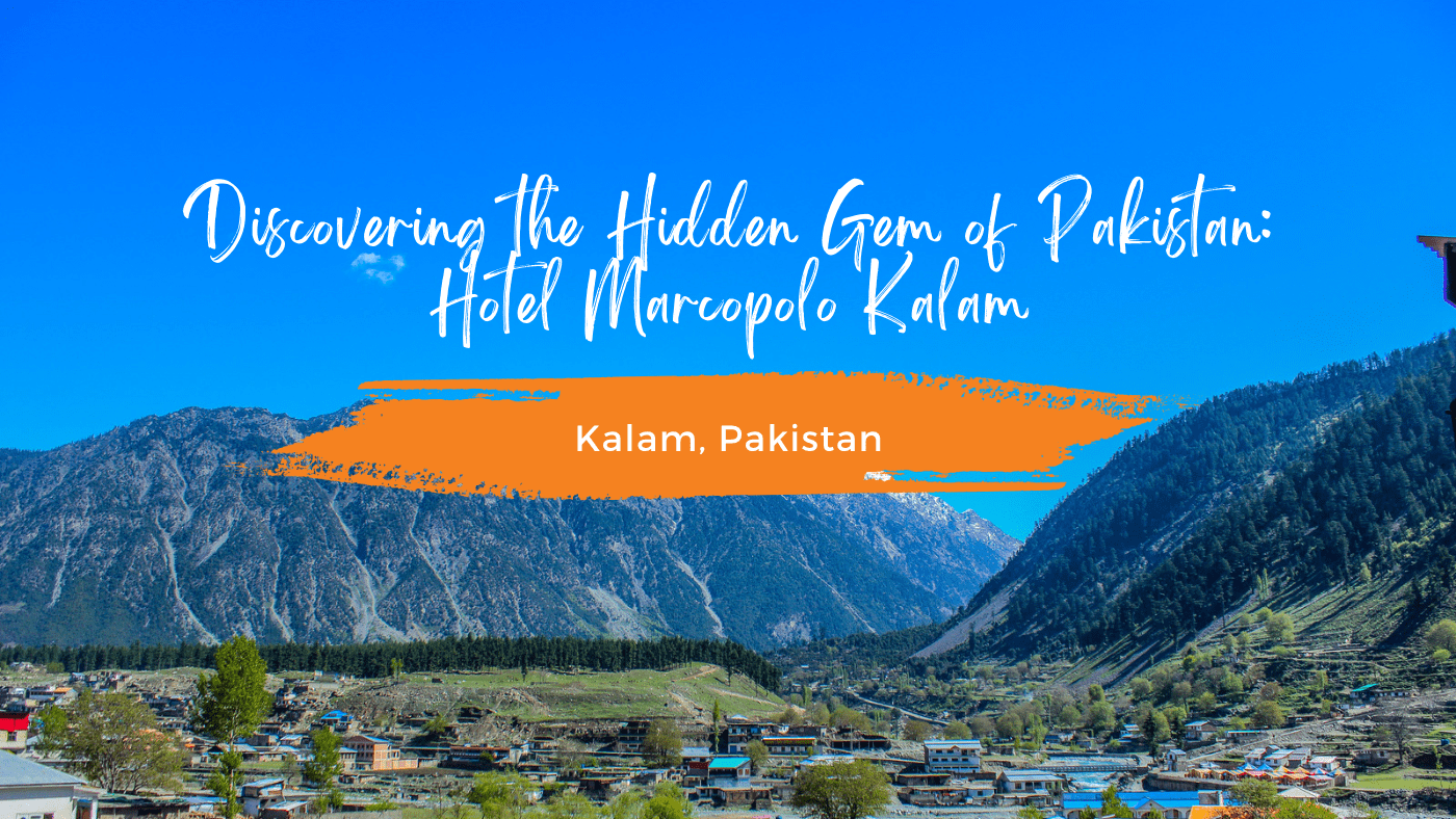 Discovering the Hidden Gem of Pakistan: Hotel Marcopolo Kalam